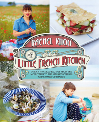 My Little French Kitchen: Over 100 recipes from the mountains market squares and shores of France