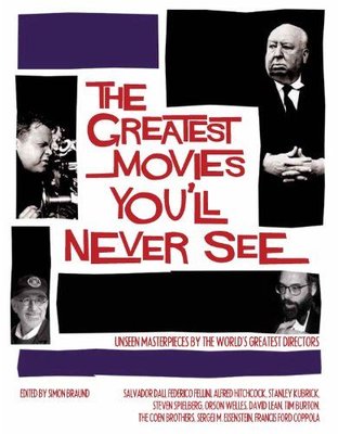 The Greatest Movies You'll Never See: Unseen Masterpieces by the World's Greatest Directors