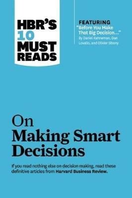HBR's 10 Must Reads on Making Smart Decisions (with featured article Before You Make That Big Decis