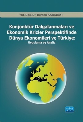 Konjonktür Dalgalanmaları ve Ekonomik Krizler Perspektifinde Dünya Ekonomileri ve Türkiye: Uygulama ve Analiz
