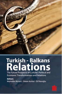 Turkish - Balkans Relations The Future Prospects of Cultural Political and Economic Transformations