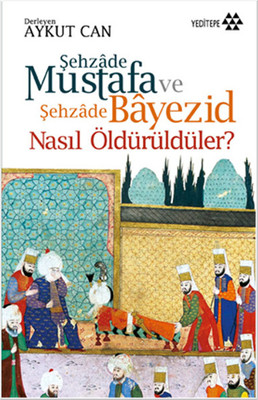 Şehzade Mustafa ve Şehzade Bayezid Nasıl Öldürüldüler?