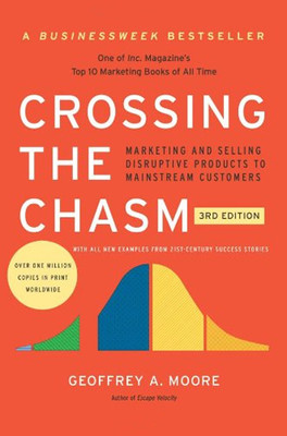 Crossing the Chasm 3rd Edition: Marketing and Selling Disruptive Products to Mainstream Customers