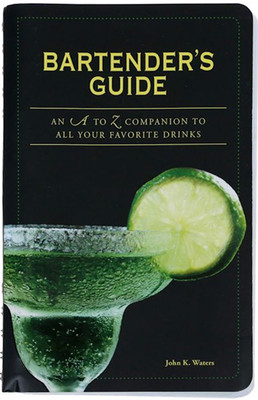Bartender's Guide: An A to Z Companion to All Your Favorite Drinks