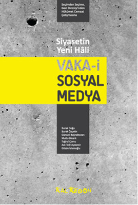 Siyasetin Yeni Hali: Vaka-i Sosyal Medya - Seçimden Seçime Gezi Direnişi'nden Hükümet Cemaat Çatışmasına