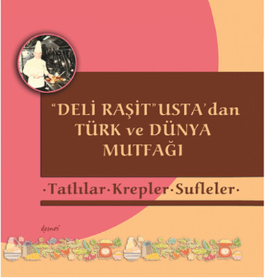 Tatlılar - Krepler - Sufleler - Deli Raşit Usta'dan Türk ve Dünya Mutfağı