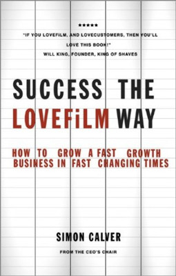 Success the LOVEFiLM Way: How to Grow A Fast Growth Business in Fast Changing Times