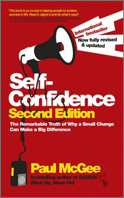 Self-Confidence: The Remarkable Truth of Why a Small Change Can Make a Big Difference 2nd Edition