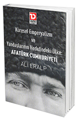 Küresel Emperyalizm ve Yandaşlarının Hedefindeki Ülke Atatürk Cumhuriyeti