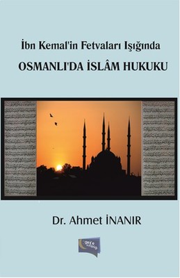 Osmanlıda İslam Hukuku - İbn Kemalin Fetvaları Işığında