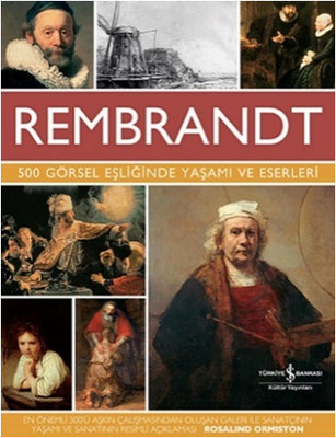 Rembrandt - 500 Görsel Eşliğinde Yaşamı ve Eserleri
