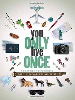 You Only Live Once: A Lifetime of Experiences for the Explorer in all of us