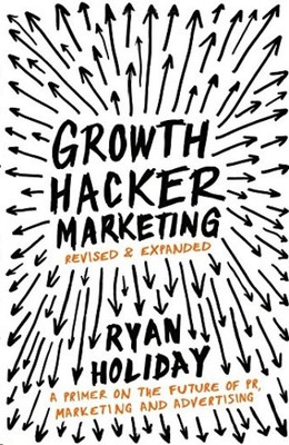 Growth Hacker Marketing: A Primer on the Future of PR Marketing and Advertising