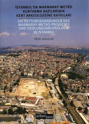 İstanbul'da Marmaray - Metro Kurtarma Kazılarının Kent Arkeolojisine Katkıları