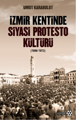 İzmir Kentinde Siyasi Protesto Kültürü - 1908 - 1912
