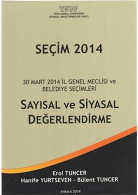 Seçim 2014 30 Mart 2014 İl Genel Meclisi ve Belediye Seçimleri Sayısal ve Siyasal Değerlendirme