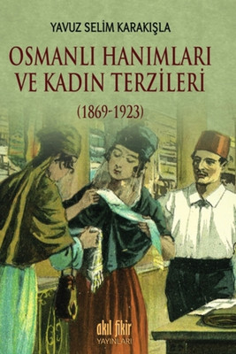 Osmanlı Hanımları ve Kadın Terzileri 1869 - 1923