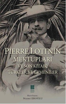 Pierre Loti'nin Mektupları ve Son Kitabı - Türkler ve Ermeniler