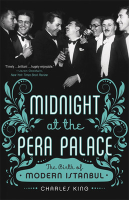 Midnight at the Pera Palace: The Birth of Modern Istanbul