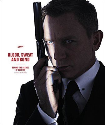 Blood Sweat and Bond: Behind the Scenes of Spectre (Curated by Rankin) (James Bond)