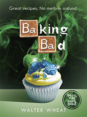 Baking Bad: Great Recipes. No Meth-In Around