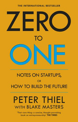 Zero to One: Notes on Start Ups or How to Build the Future