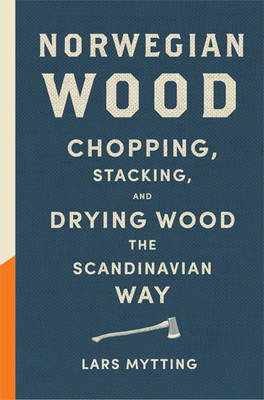 Norwegian Wood: Chopping Stacking and Drying Wood the Scandinavian Way