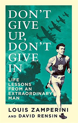 Don't Give Up Don't Give In: Life Lessons from an Extraordinary Man