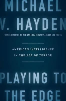 Playing to the Edge: American Intelligence in the Age of Terror