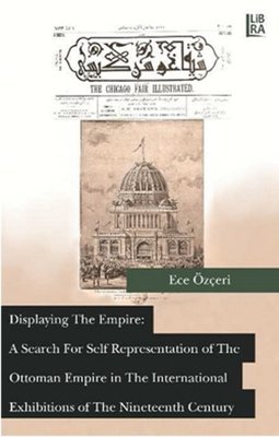 Displaying the Empire A Search for Self Representation of the Ottoman Empire inthe International