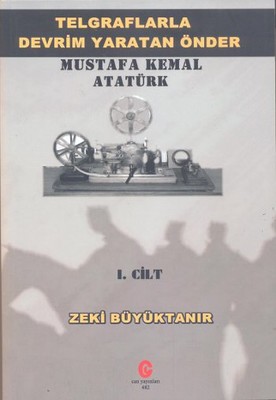 Telgraflarla Devrim Yaratan Önder - Mustafa Kemal Atatürk 1. Cilt