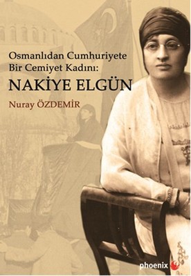 Osmanlıdan Cumhuriyete Bir Cemiyet Kadını - Nakiye Elgün