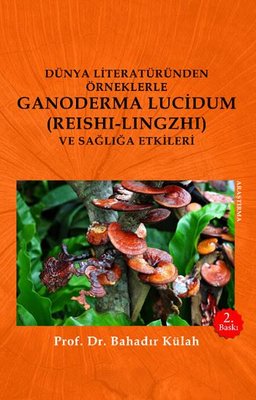 Dünya Literatüründen Örneklerle Ganoderma Lucidum (Reshi-Lingzhi) Ve Sağlığa Etkileri