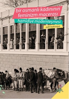 Bir Osmanlı Kadınının Feminizm Macerası ve Hamidiye Modernleşmesi