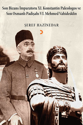 Son Bizans İmparatoru 11. Konstantin Paleologos ve Son Osmanlı Padişahı 6. Mehmet Vahideddin