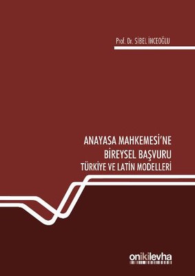 Anayasa Mahkemesi'ne Bireysel Başvuru Türkiye ve Latin Modelleri