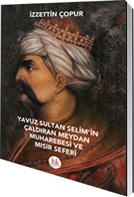 Yavuz Sultan Selim'in Çaldıran Meydan Muharebesi ve Mısır Seferi