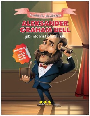Aleksander Graham Bell Gibi İdealist Olabilirsin-Tarihte İz Bırakanlar