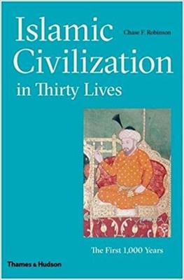 Islamic Civilization in Thirty Lives: The First 1000 Years