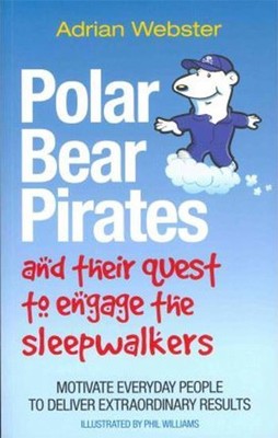 Polar Bear Pirates and Their Quest to Engage the Sleepwalkers: Motivate everyday people to deliver e