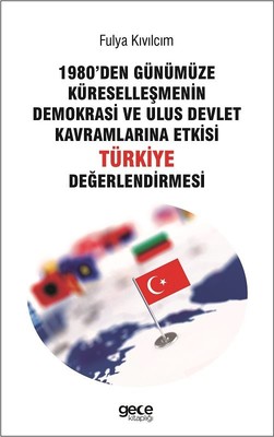 1980den Günümüze Küreselleşmenin Demokrasi Ve Ulus Devlet Kavramlarına Etkisi Türkiye Değerlendirmesi