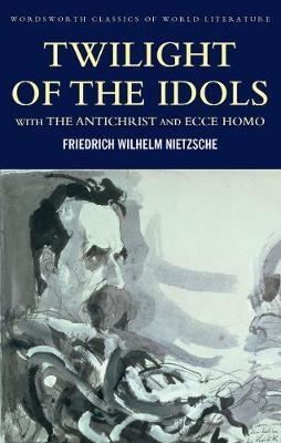 Twilight of the Idols with The Antichrist and Ecce Homo: With Antichrist & Ecce Homo 
