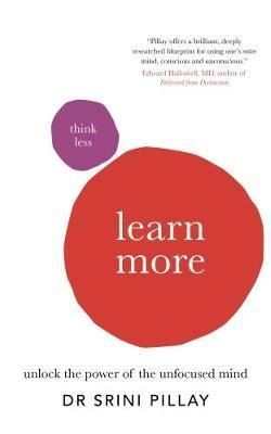 Think Less Learn More: Unlock the Power of the Unfocused Mind