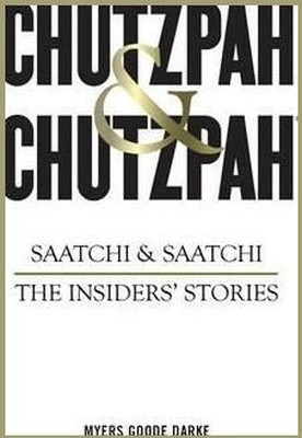 Chutzpah & Chutzpah: Saatchi & Saatchi: The Insiders' Stories