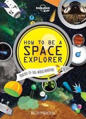 How to be a Space Explorer (Lonely Planet Kids)