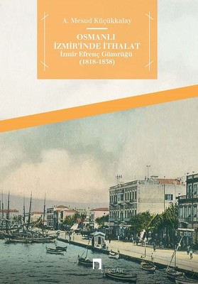 Osmanlı İzmir'inde İthalat İzmir Efrenç Gümrüğü 1818-1838