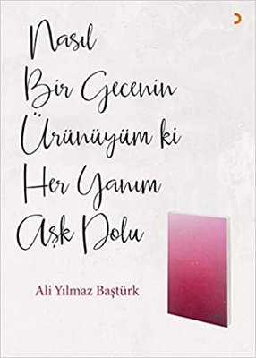 Nasıl Bir Gecenin Ürünüyüm ki Her Yanım Aşk Dolu