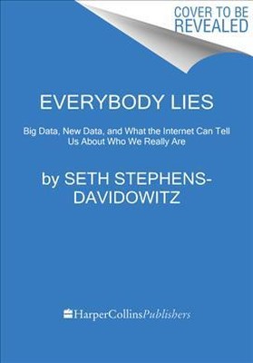 Everybody Lies: Big Data New Data and What the Internet Can Tell Us about Who We Really Are