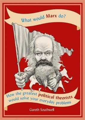 What Would Marx Do?: How the greate
