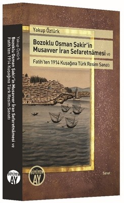 Bozoklu Osman Şakirin Musavver İran Sefaretnmesi ve Fatihten 1914 Kuşağına Türk Resim Sanatı